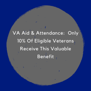 VA Aid & Attendance: Only 10% Of Eligible Veterans Receive This Valuable Benefit