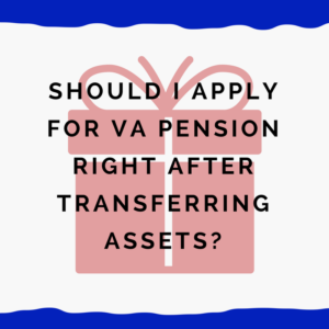 Should I Apply For VA Pension Right After Transferring Assets?