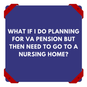 What If I Do Planning For VA Pension But Then Need To Go To A Nursing Home?