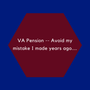 VA Pension -- Avoid my mistake I made years ago....