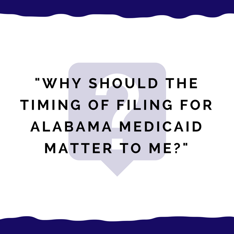 "Why should the timing of filing for Alabama Medicaid ...