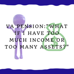 VA Pension -- "What if I have too much income or too many assets?"