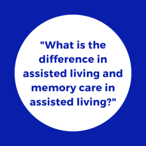 What is the difference in assisted living and memory care in assisted living?